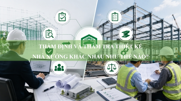 Thẩm định và thẩm tra thiết kế nhà xưởng khác nhau như thế nào? Khi nào cần thực hiện